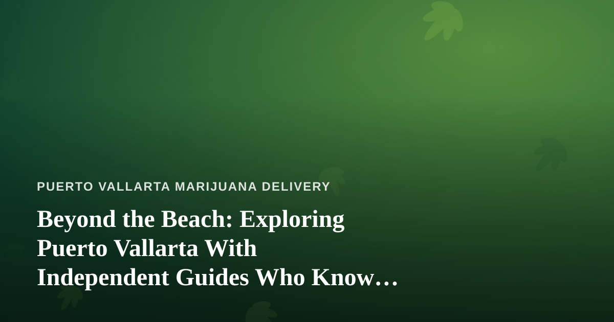 Beyond the Beach: Exploring Puerto Vallarta With Independent Guides Who Know the Real City