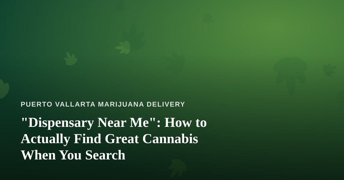“Dispensary Near Me”: How to Actually Find Great Cannabis When You Search