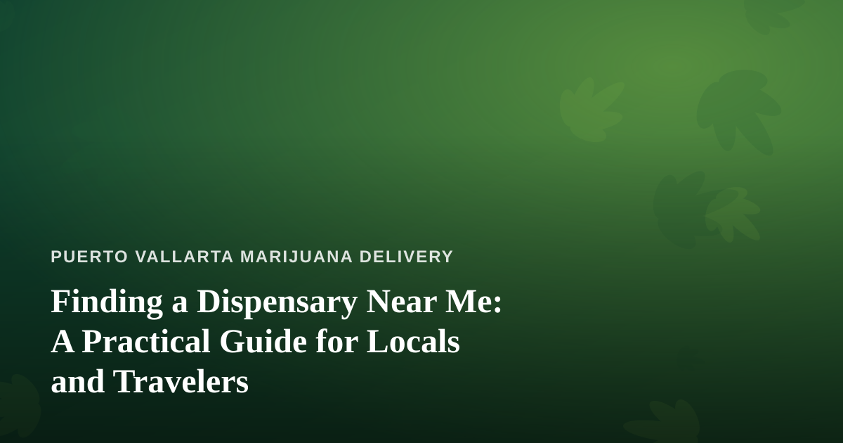 Finding a Dispensary Near Me: A Practical Guide for Locals and Travelers