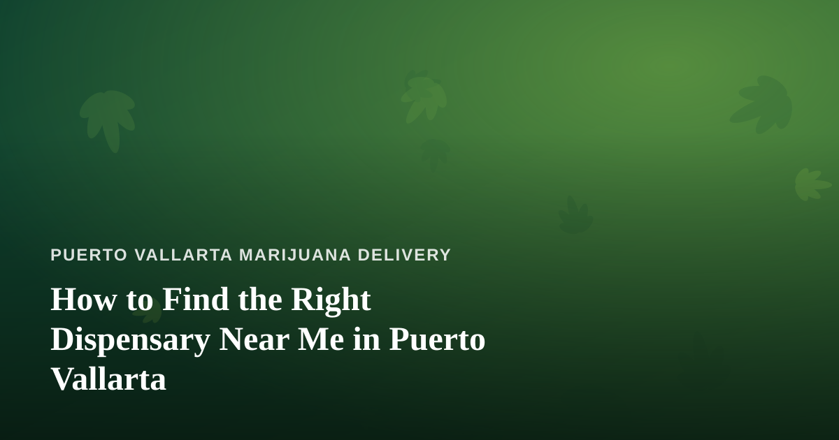 How to Find the Right Dispensary Near Me in Puerto Vallarta