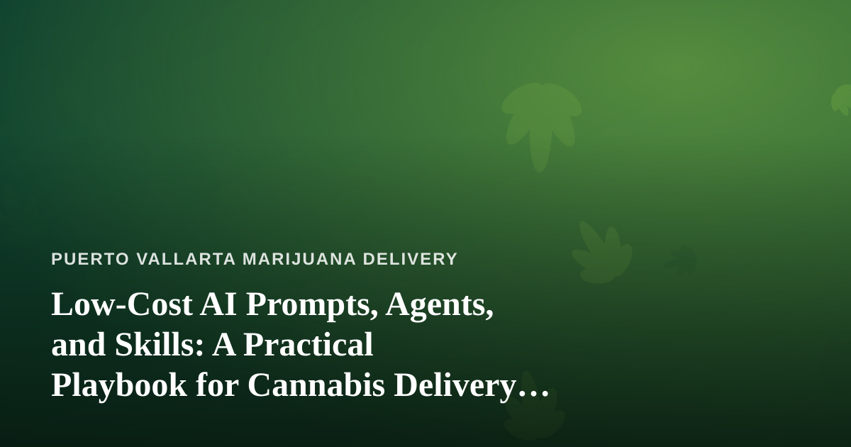 Low-Cost AI Prompts, Agents, and Skills: A Practical Playbook for Cannabis Delivery Operators