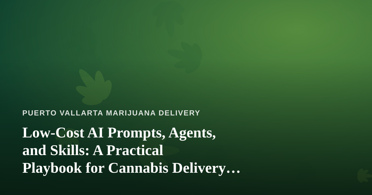 Low-Cost AI Prompts, Agents, and Skills: A Practical Playbook for Cannabis Delivery Businesses