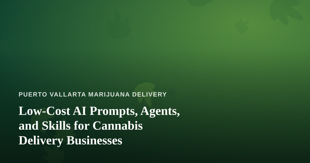 Low-Cost AI Prompts, Agents, and Skills for Cannabis Delivery Businesses