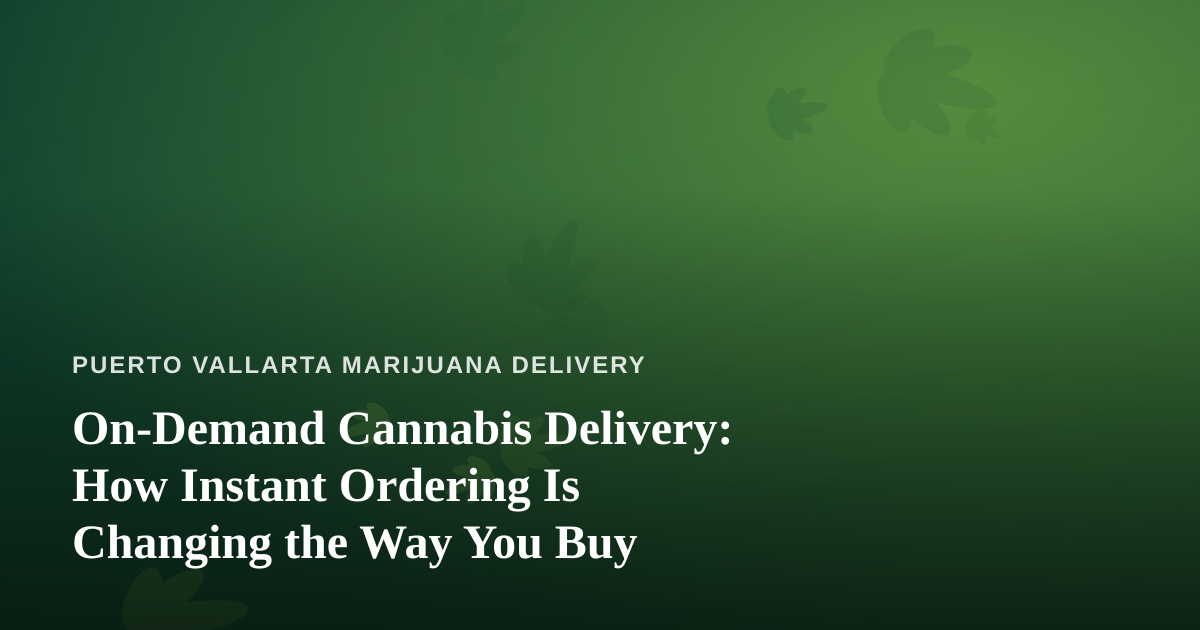 On-Demand Cannabis Delivery: How Instant Ordering Is Changing the Way You Buy