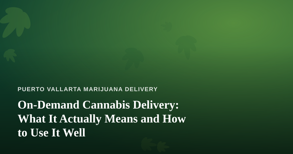 On-Demand Cannabis Delivery: What It Actually Means and How to Use It Well