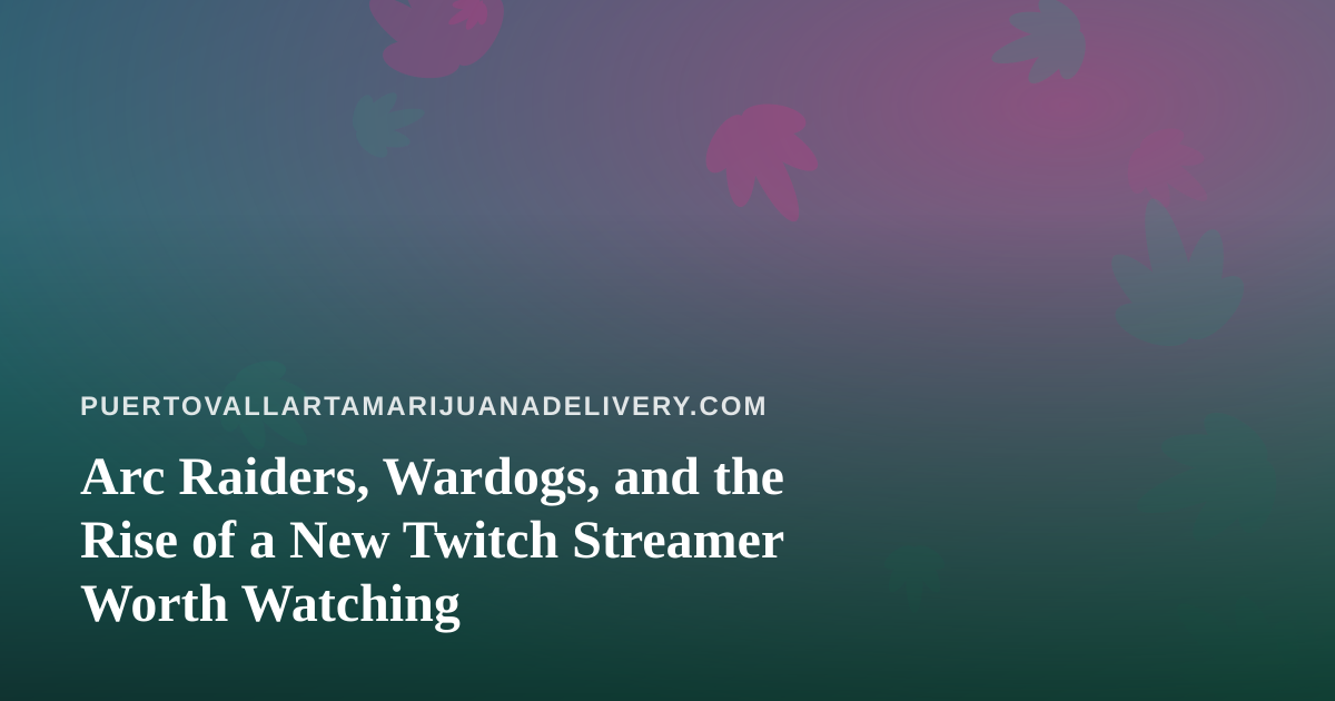 Arc Raiders, Wardogs, and the Rise of a New Twitch Streamer Worth Watching