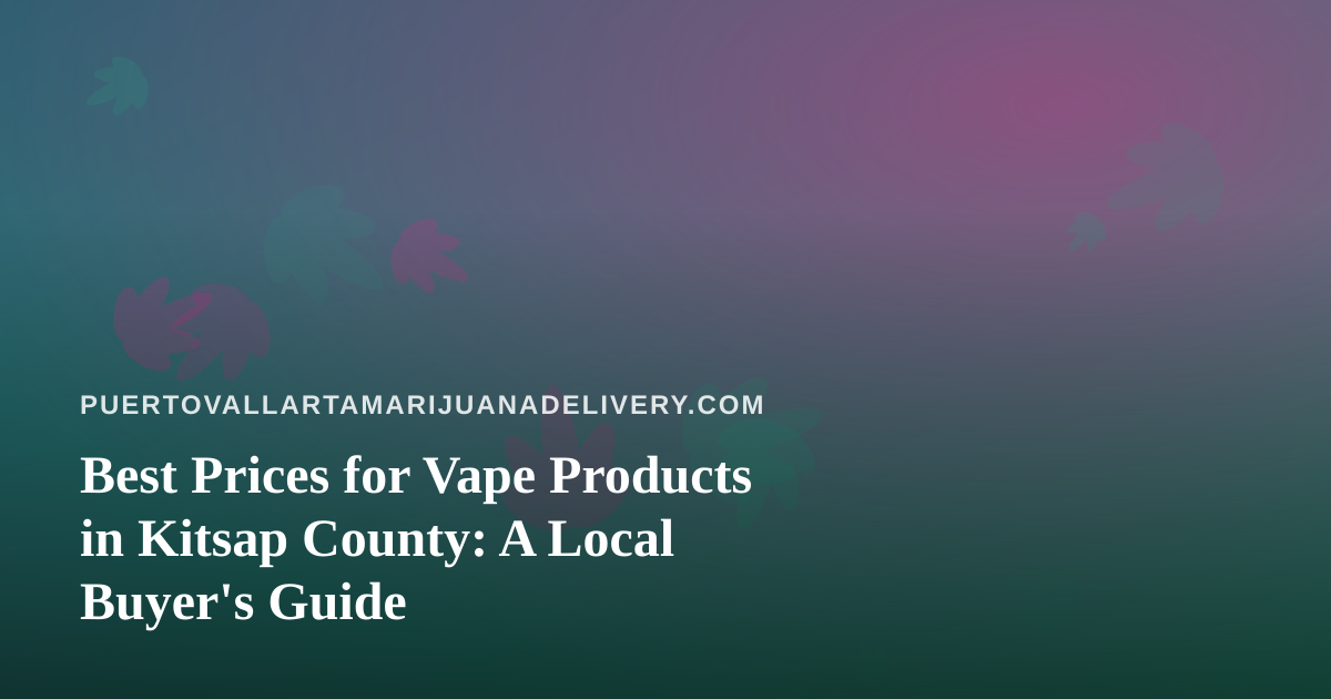 Best Prices for Vape Products in Kitsap County: A Local Buyer’s Guide