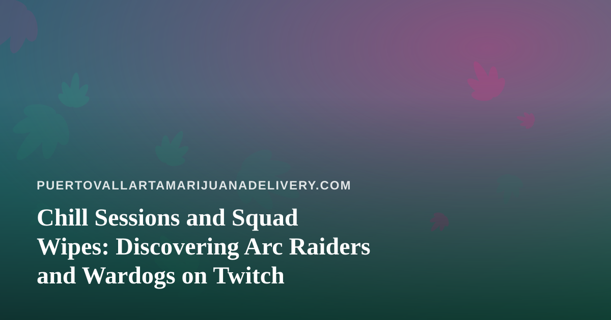 Chill Sessions and Squad Wipes: Discovering Arc Raiders and Wardogs on Twitch