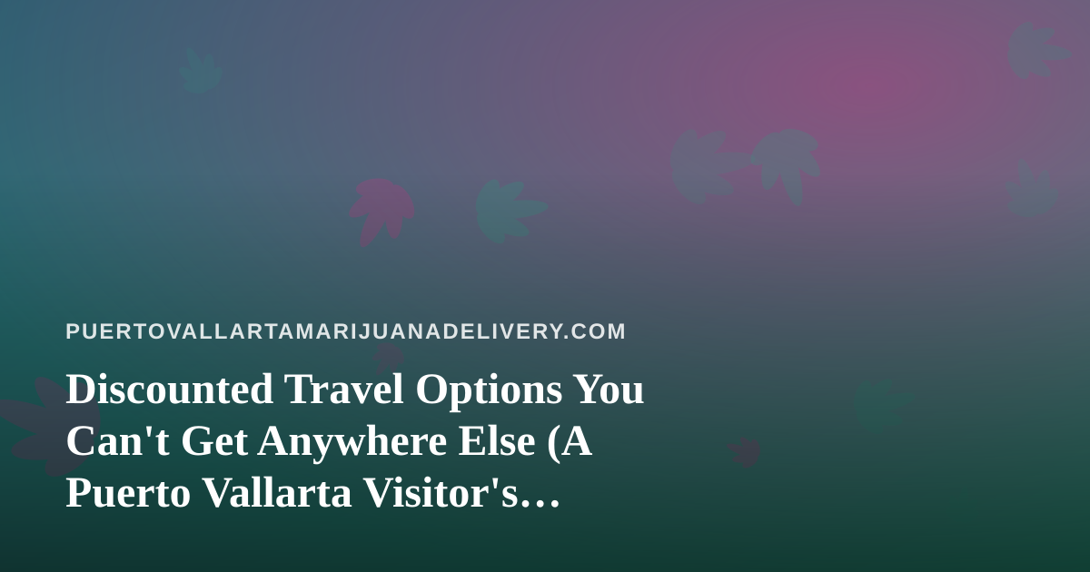 Discounted Travel Options You Can’t Get Anywhere Else (A Puerto Vallarta Visitor’s Guide)
