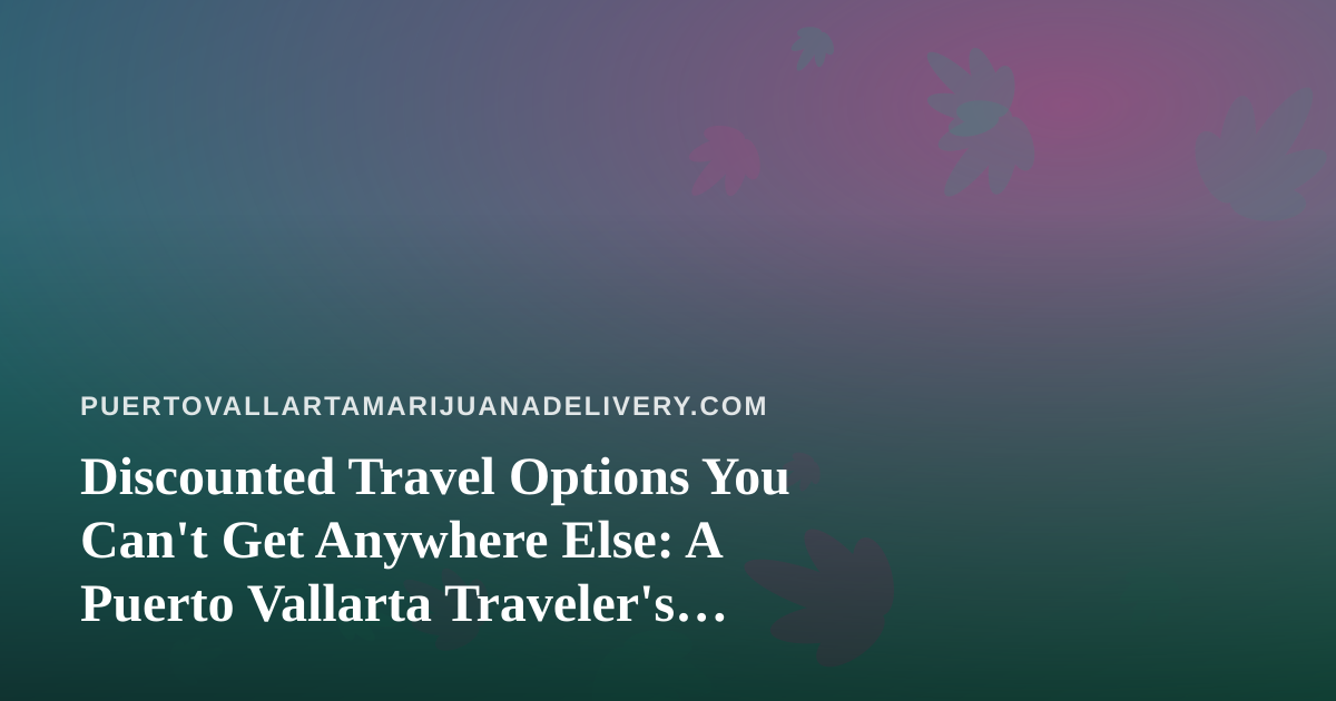 Discounted Travel Options You Can’t Get Anywhere Else: A Puerto Vallarta Traveler’s Guide