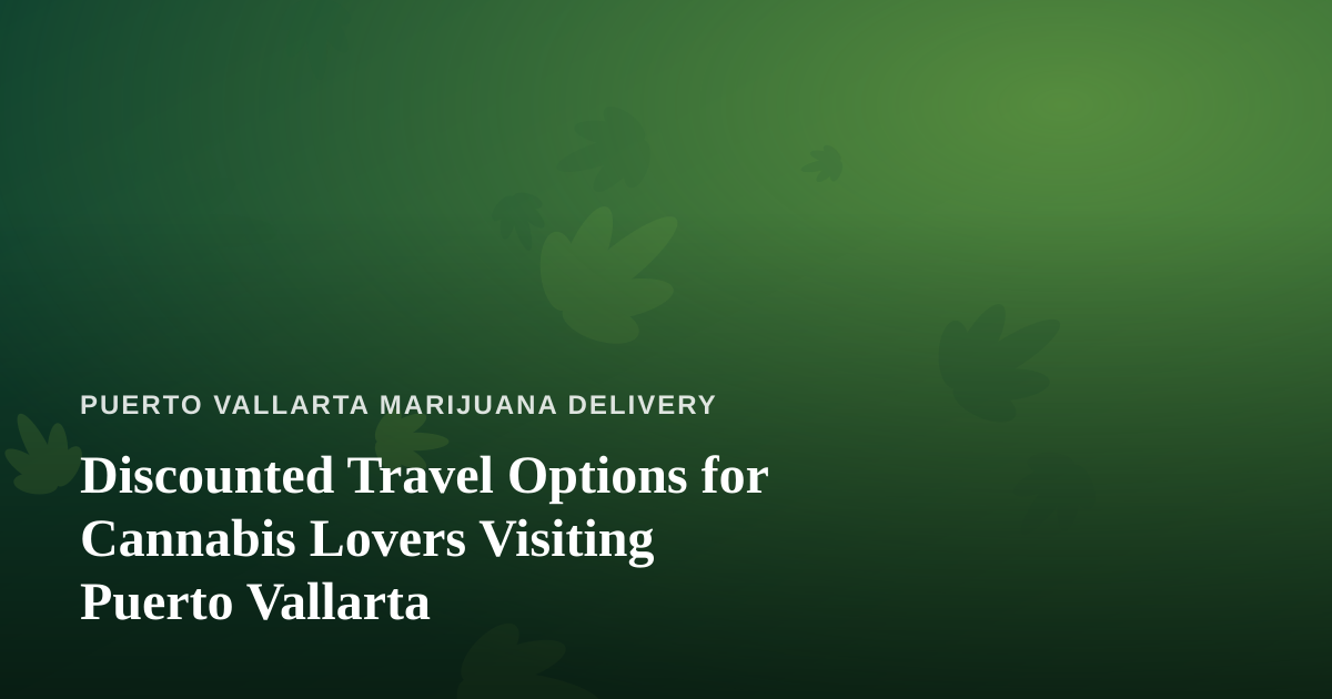 Discounted Travel Options for Cannabis Lovers Visiting Puerto Vallarta