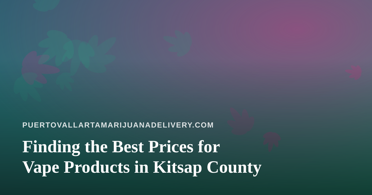 Finding the Best Prices for Vape Products in Kitsap County