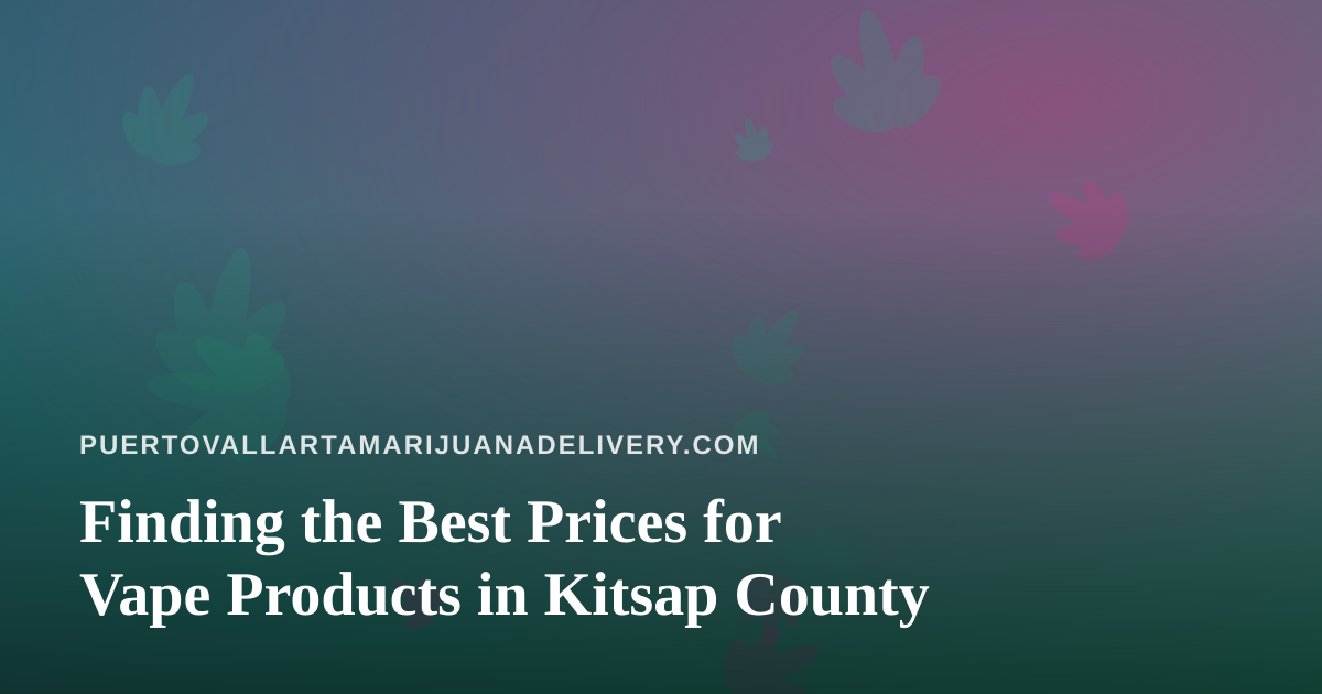 Finding the Best Prices for Vape Products in Kitsap County
