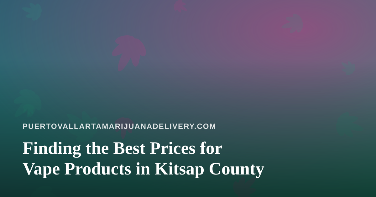 Finding the Best Prices for Vape Products in Kitsap County