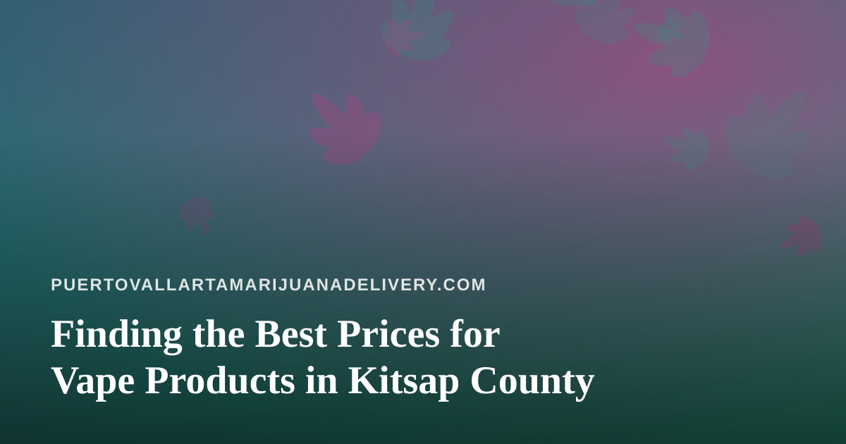Finding the Best Prices for Vape Products in Kitsap County