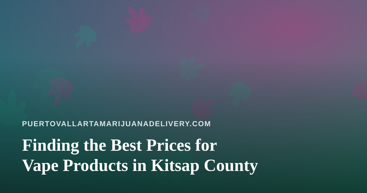 Finding the Best Prices for Vape Products in Kitsap County