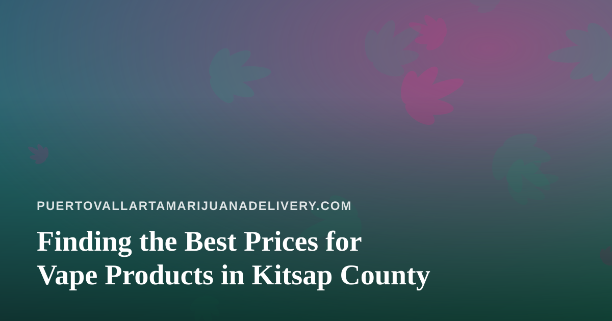 Finding the Best Prices for Vape Products in Kitsap County