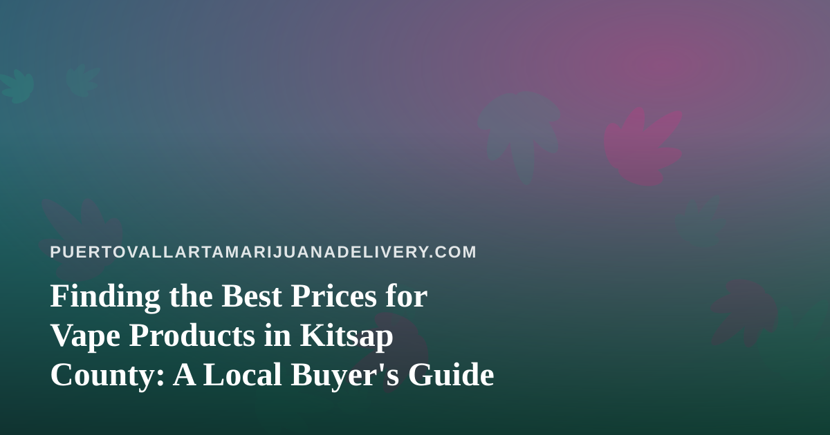 Finding the Best Prices for Vape Products in Kitsap County: A Local Buyer’s Guide