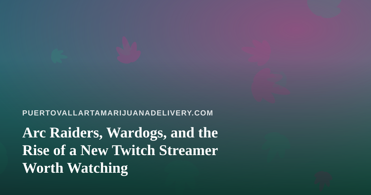 Arc Raiders, Wardogs, and the Rise of a New Twitch Streamer Worth Watching
