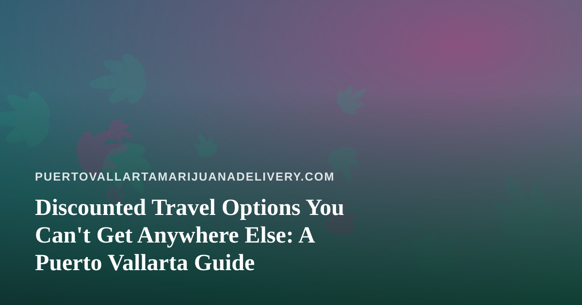 Discounted Travel Options You Can’t Get Anywhere Else: A Puerto Vallarta Guide