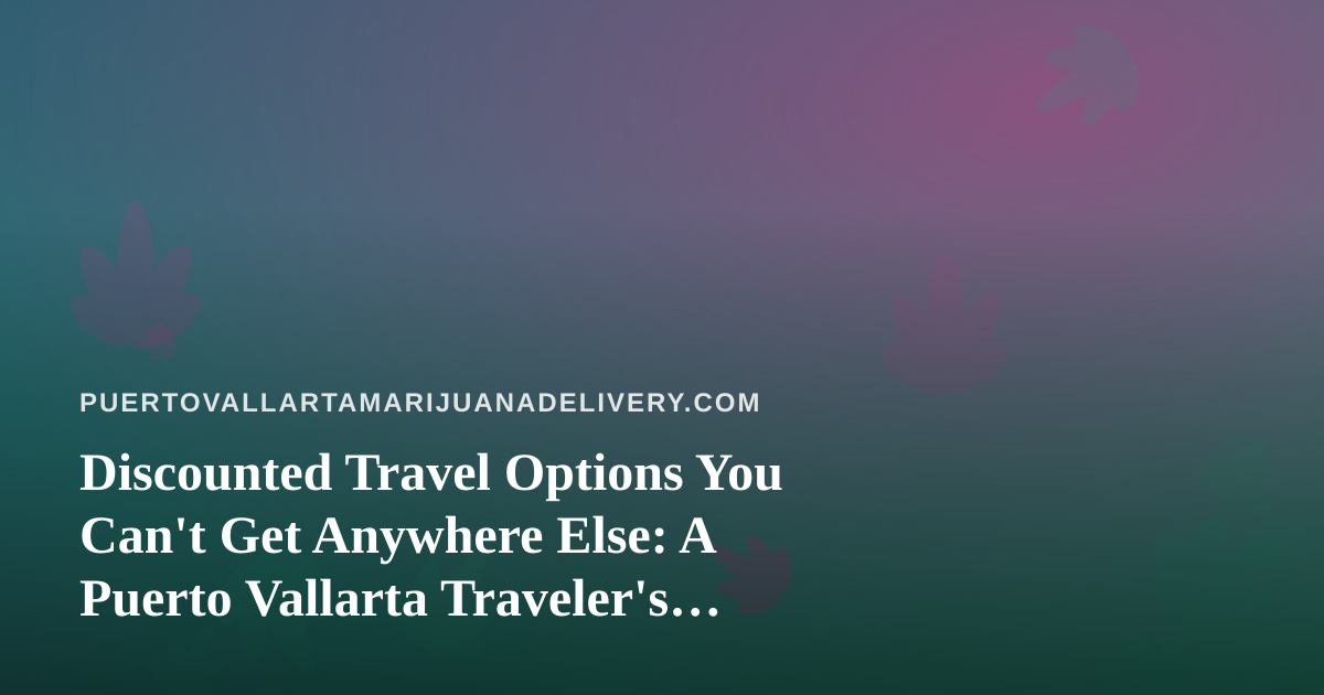 Discounted Travel Options You Can’t Get Anywhere Else: A Puerto Vallarta Traveler’s Guide