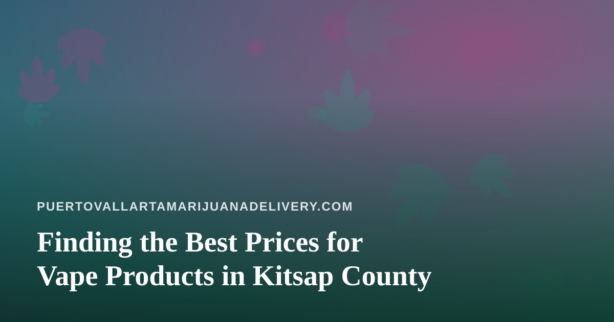 Finding the Best Prices for Vape Products in Kitsap County