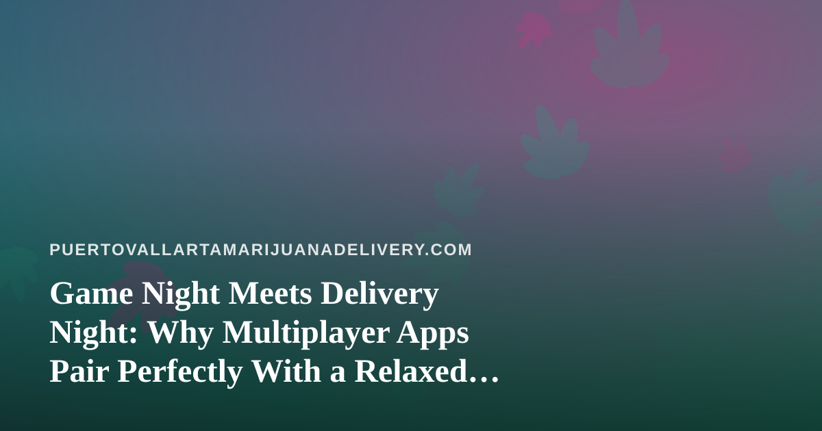 Game Night Meets Delivery Night: Why Multiplayer Apps Pair Perfectly With a Relaxed Evening In