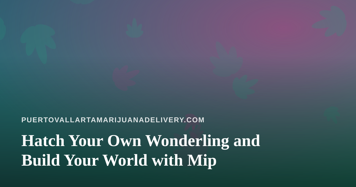Hatch Your Own Wonderling and Build Your World with Mip