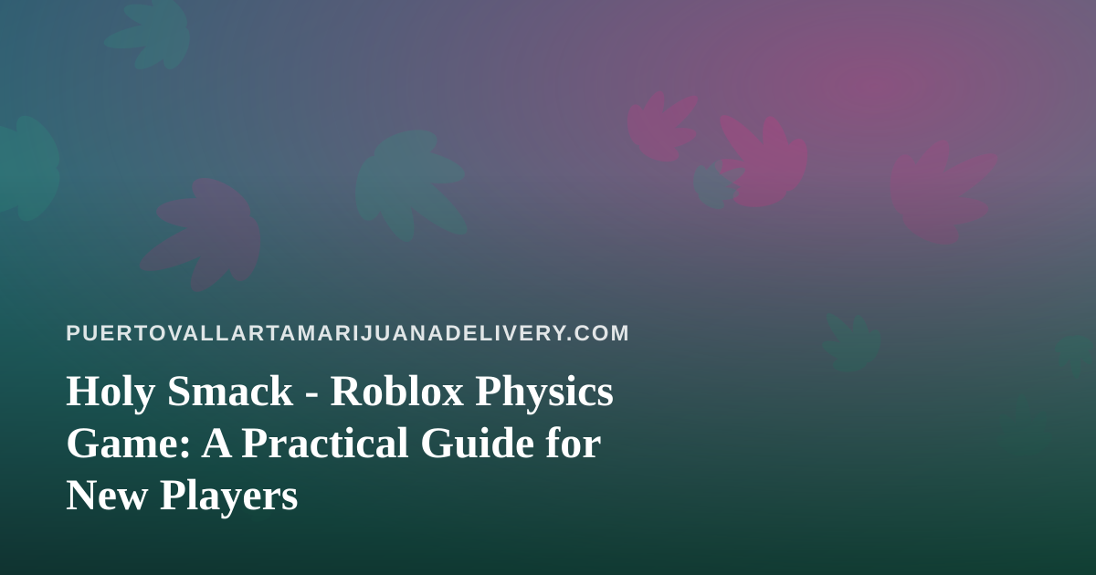 Holy Smack – Roblox Physics Game: A Practical Guide for New Players