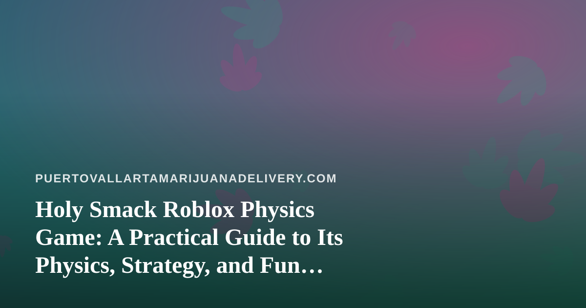 Holy Smack Roblox Physics Game: A Practical Guide to Its Physics, Strategy, and Fun Factor