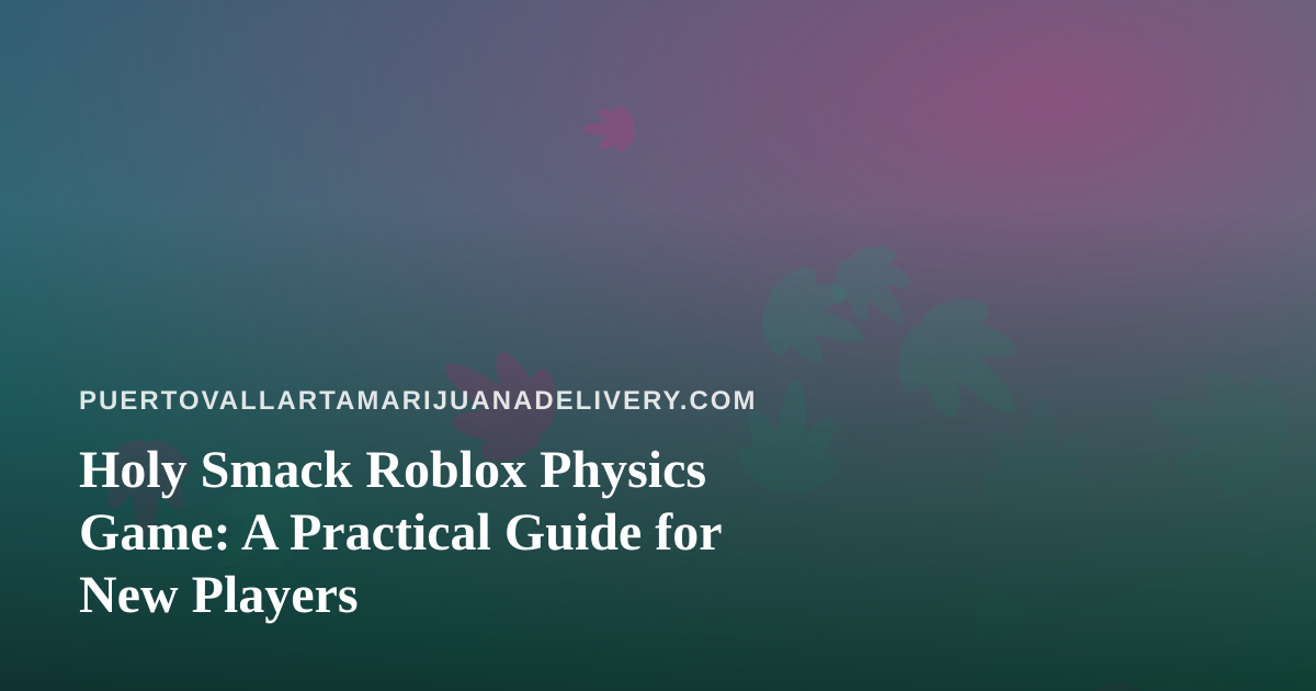 Holy Smack Roblox Physics Game: A Practical Guide for New Players