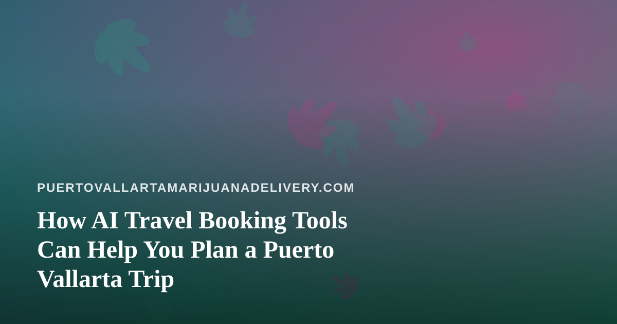 How AI Travel Booking Tools Can Help You Plan a Puerto Vallarta Trip
