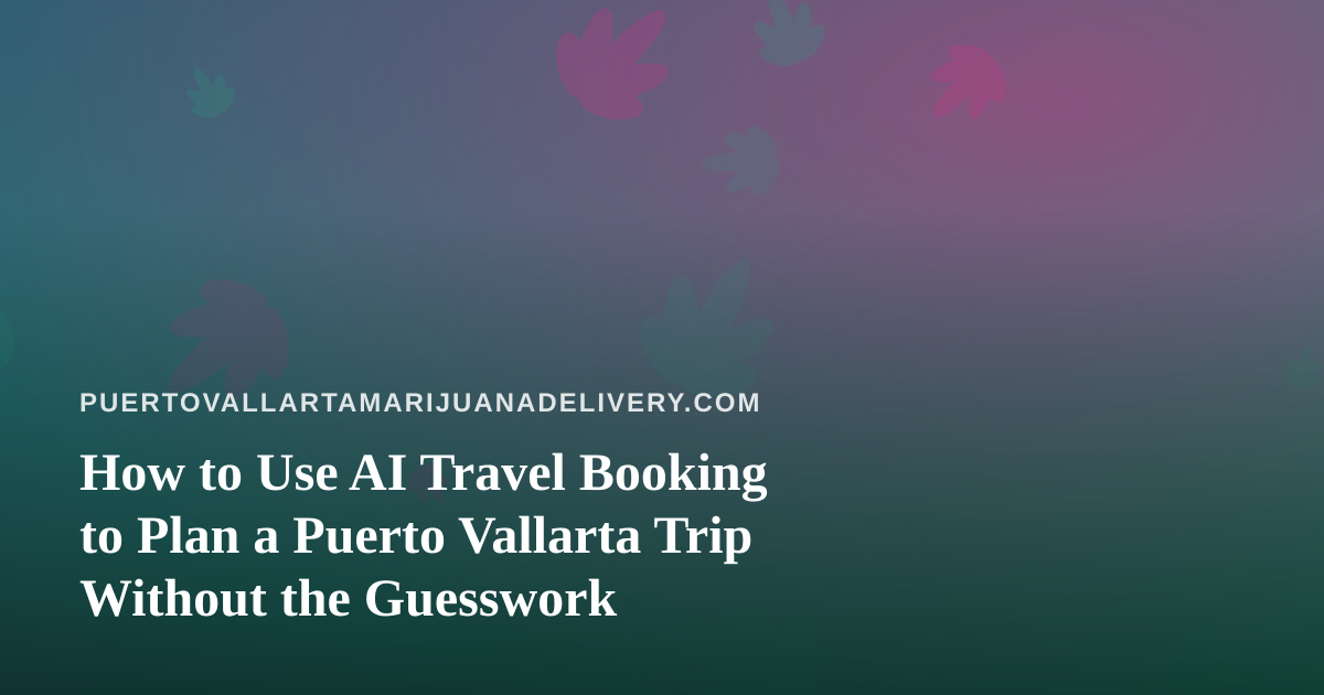 How to Use AI Travel Booking to Plan a Puerto Vallarta Trip Without the Guesswork