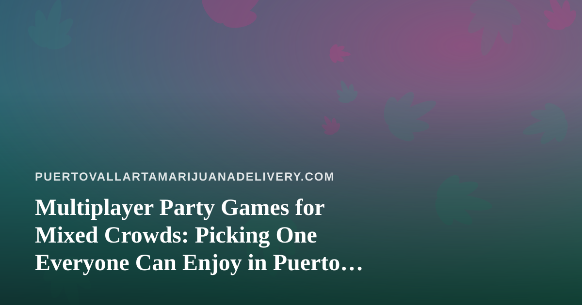 Multiplayer Party Games for Mixed Crowds: Picking One Everyone Can Enjoy in Puerto Vallarta
