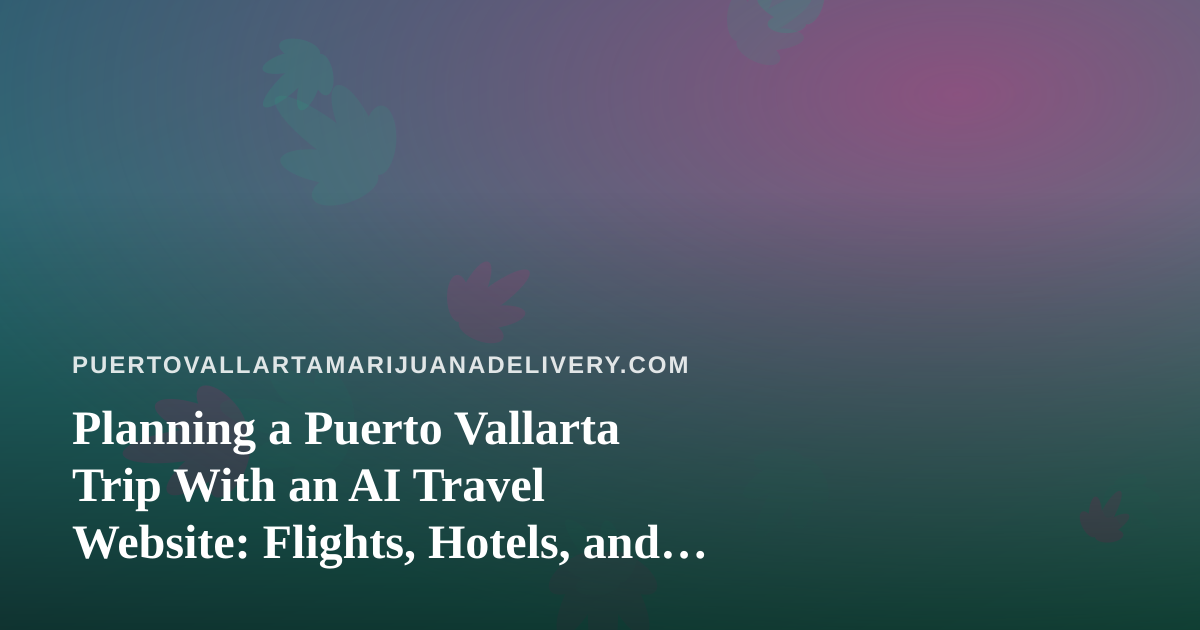 Planning a Puerto Vallarta Trip With an AI Travel Website: Flights, Hotels, and Local Rules to Know