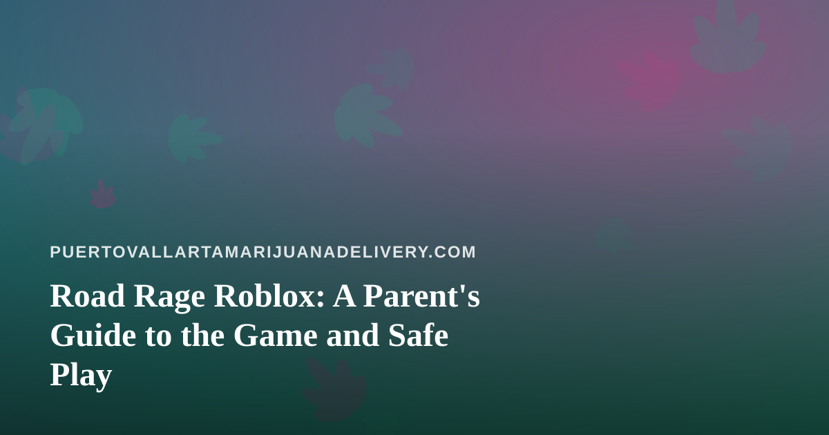 Road Rage Roblox: A Parent’s Guide to the Game and Safe Play