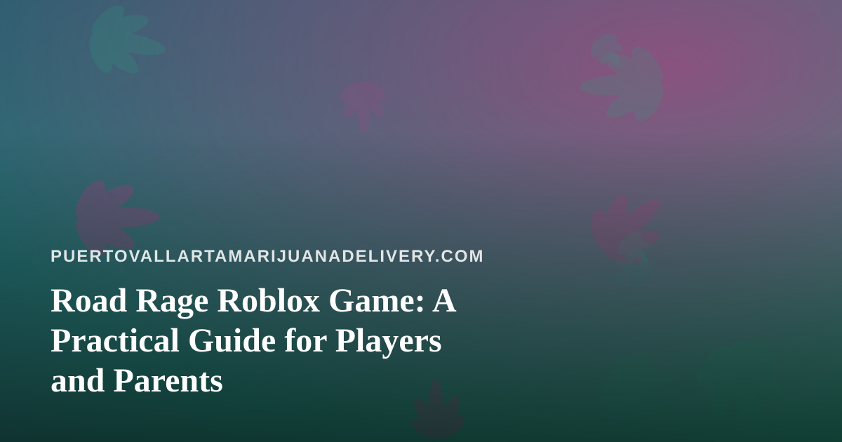 Road Rage Roblox Game: A Practical Guide for Players and Parents