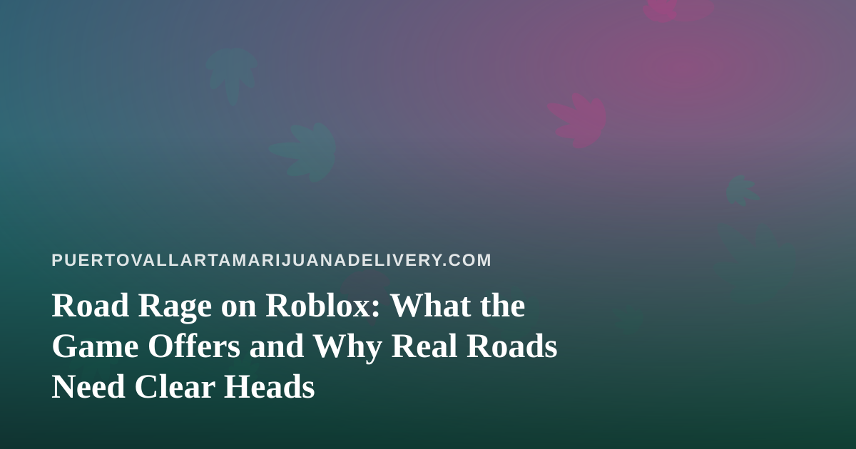 Road Rage on Roblox: What the Game Offers and Why Real Roads Need Clear Heads