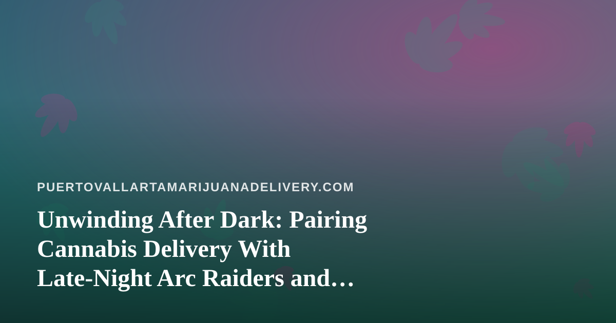Unwinding After Dark: Pairing Cannabis Delivery With Late-Night Arc Raiders and Wardogs Streams