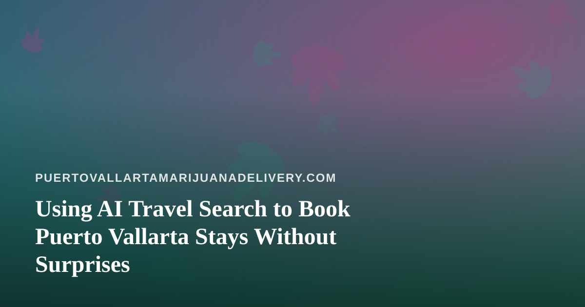 Using AI Travel Search to Book Puerto Vallarta Stays Without Surprises