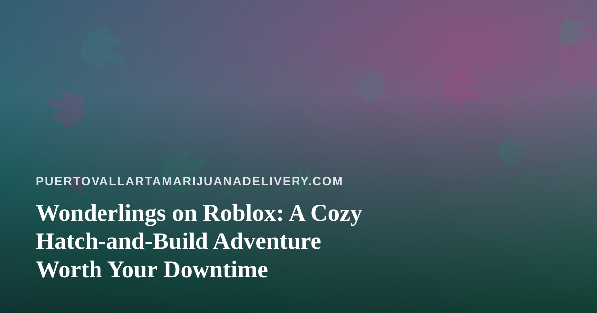 Wonderlings on Roblox: A Cozy Hatch-and-Build Adventure Worth Your Downtime