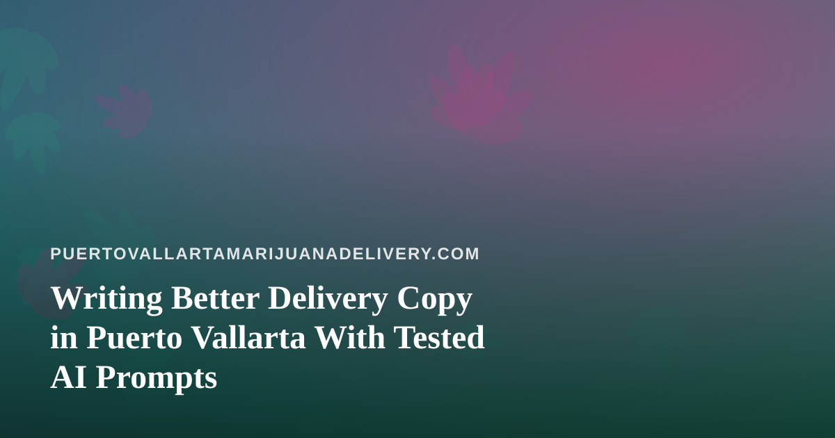 Writing Better Delivery Copy in Puerto Vallarta With Tested AI Prompts